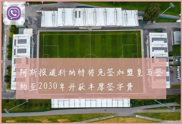 阿斯报道科纳特将免签加盟皇马签约至2030年并获丰厚签字费