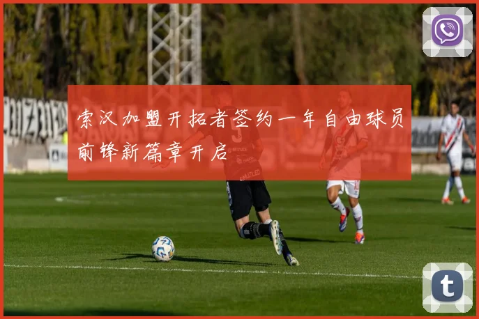 索汉加盟开拓者签约一年自由球员前锋新篇章开启